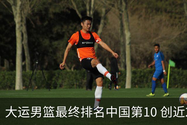 大运男篮最终排名中国第10 创近20年最佳战绩