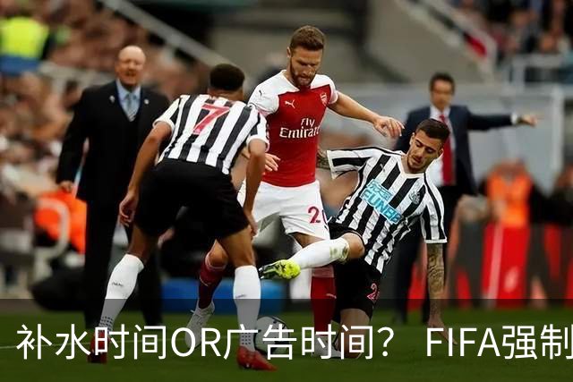 补水时间OR广告时间？ FIFA强制设置补水时间遭多方质疑